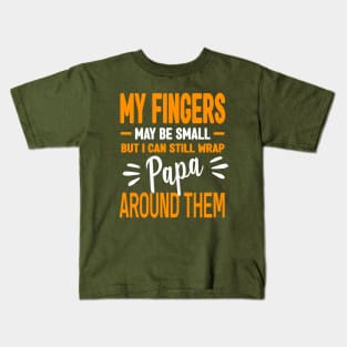 My fingers may be small but I can still wrap papa around them Kids T-Shirt